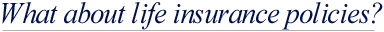 What about life insurance policies?